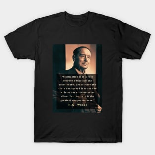 H. G. Wells portrait and quote: “Civilization is in a race between education and catastrophe. Let us learn the truth and spread it as far...” T-Shirt
